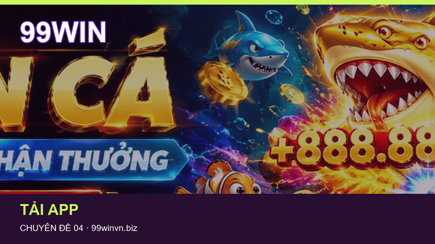 Đối chiếu nguồn và thời điểm cập nhật trong Tải app của 99WIN
